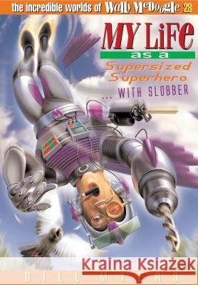 My Life as a Supersized Superhero with Slobber: 28 Myers, Bill 9781400306374 Thomas Nelson Publishers - książka