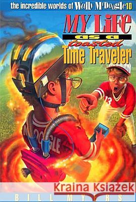 My Life as a Toasted Time Traveler: 10 Myers, Bill 9780849938672 Tommy Nelson - książka