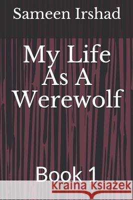 My Life as a Werewolf: Book 1 Sameen Irshad 9781726692809 Independently Published - książka