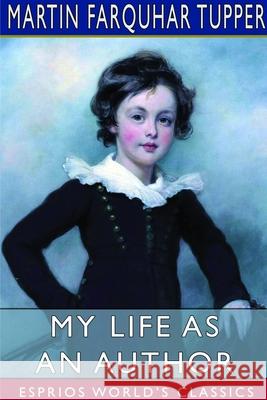 My Life as an Author (Esprios Classics): Martin Tupper's Autobiography Tupper, Martin Farquhar 9781714634392 Blurb - książka