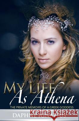 My Life as Athena: The private memoirs of a greek goddess Ignatius, Daphne 9781502373885 Createspace - książka