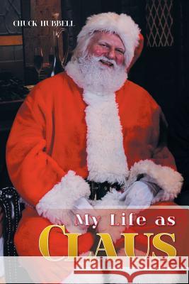 My Life as Claus Chuck Hubbell 9781514427378 Xlibris - książka