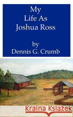 My Life as Joshua Ross Dennis G. Crumb 9781463557461 Createspace - książka