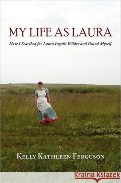 My Life as Laura: How I Searched for Laura Ingalls Wilder and Found Myself Ferguson, Kelly Kathleen 9781935708445 Press 53 - książka
