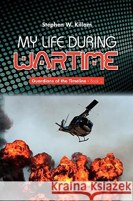 My Life During Wartime Stephen W. Killam 9781450084673 Xlibris Corporation - książka