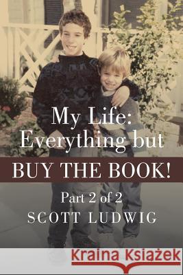 My Life: Everything But Buy the Book!: Part 2 of 2 Ludwig, Scott 9781491725313 iUniverse.com - książka