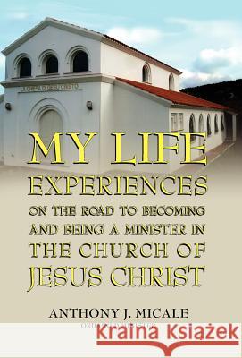 My Life Experiences on the Road to Becoming and Being a Minister in the Church of Jesus Christ Ordained Minister Anthony J. Micale 9781614931355 Peppertree Press - książka
