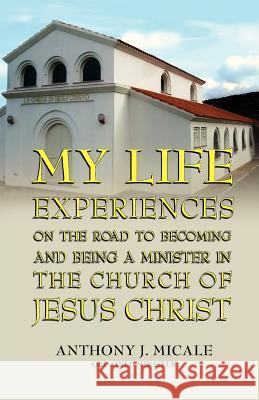 My Life Experiences on the Road to Becoming and Being a Minister in the Church of Jesus Christ Ordained Minister Anthony J. Micale 9781614931560 Peppertree Press - książka