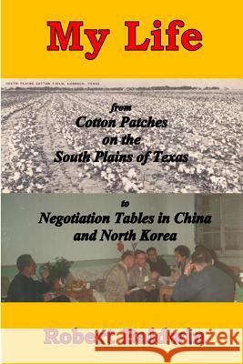 My Life: from Cotton Patches on the South Plains of Texas to Negotiation Tables in China and North Korea Baldwin, Robert 9780692381748 Jb Press - książka