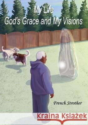 My Life, God's Grace and My Visions French Strother 9781498482035 Xulon Press - książka