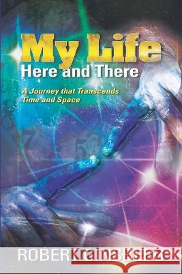 My Life: Here and There: A Journey that Transcends Time and Space Robert Ginsberg   9781958848982 Waterside Productions - książka