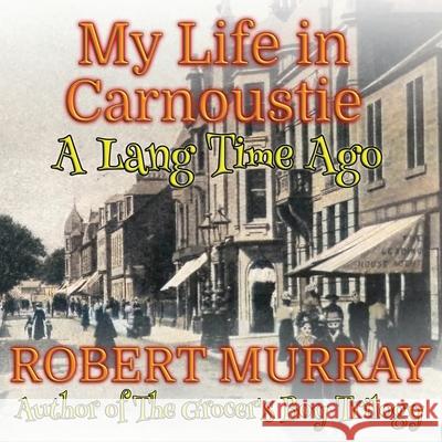 My Life in Carnoustie: A Lang Time Ago Robert Murray 9781068231414 Extremis Publishing Ltd. - książka