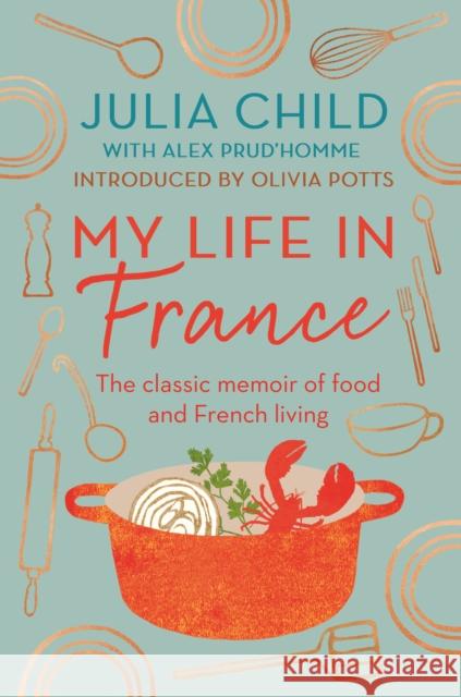 My Life in France: The life story of Julia Child - 'exuberant, affectionate and boundlessly charming' New York Times Julia Child 9780715654682 Duckworth Books - książka