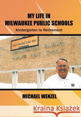 My Life in Milwaukee Public Schools: Kindergarten to Retirement Wenzel, Michael 9781420836103 Authorhouse - książka