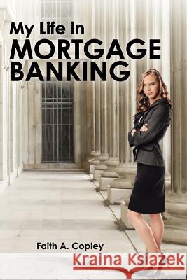 My Life In Mortgage Banking Copley, Faith a. 9781461055419 Createspace - książka