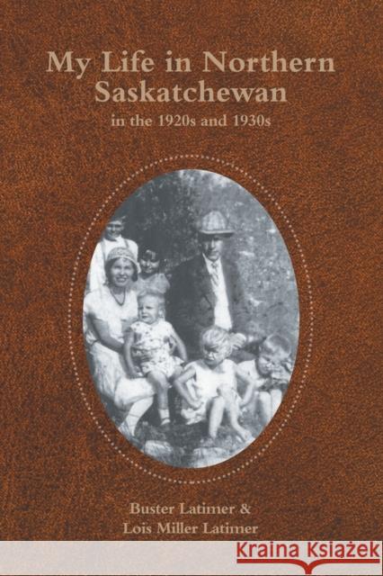 My Life in Northern Saskatchewan: In the 1920S and 1930S Buster Latimer, Lois Miller Latimer 9781698702469 Trafford Publishing - książka