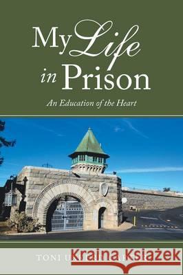 My Life in Prison: An Education of the Heart Toni Ukkerd Carter 9781504343121 Balboa Press - książka