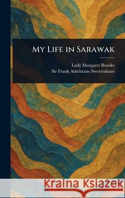 My Life in Sarawak Margaret Lady Brooke Frank Athelstane Swettenham 9781025248011 Anson Street Press - książka
