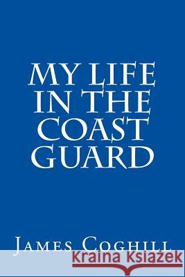 My Life in the Coast Guard James Coghill 9781717474698 Createspace Independent Publishing Platform - książka