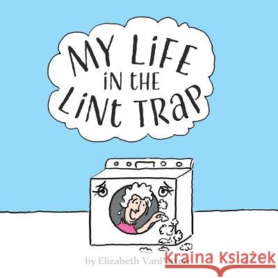 My Life in the Lint Trap Elizabeth VanPatten Lorinda Ruddiman 9781515164302 Createspace - książka