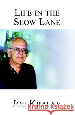 My Life in the Slow Lane Joe Krause 9781413447507 Xlibris Us - książka