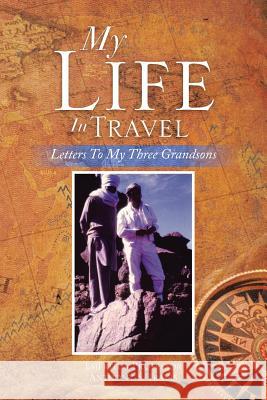 My Life in Travel: Letters to My Three Grandsons Prof Anthony S Travis 9781483627212 Xlibris - książka