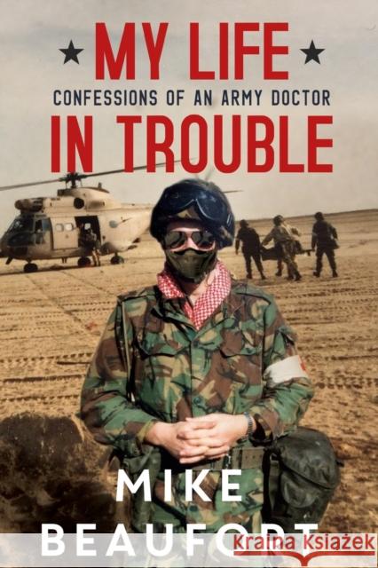 My Life in Trouble - Confessions of an Army Doctor Mike Beaufort 9781800160057 Pegasus Elliot Mackenzie Publishers - książka