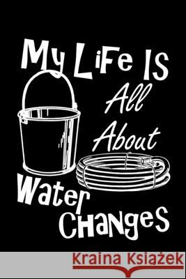 My Life Is All About Water Changes: Are you a fish keeper thats always doing water changes and taking care of your pet tropical fish? This funny desig Jrr T. Publishing 9781661827182 Independently Published - książka