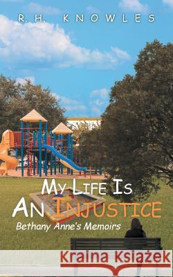 My Life Is An Injustice: Bethany Anne's Memoirs R H Knowles 9781643004518 Covenant Books - książka