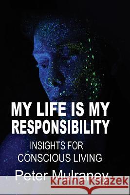 My Life is My Responsibility: Insights for Conscious Living Mulraney, Peter 9780648252320 Peter Thomas Mulraney - książka