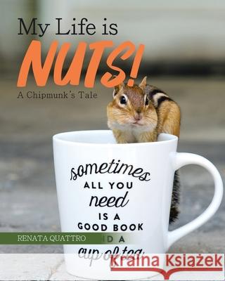 My Life is Nuts!: A Chipmunk's Tale Renata Quattro 9780228839514 Tellwell Talent - książka