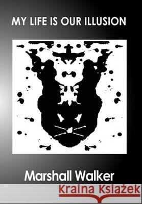 My Life Is Our Illusion Marshall Walker 9781456890162 Xlibris Corporation - książka