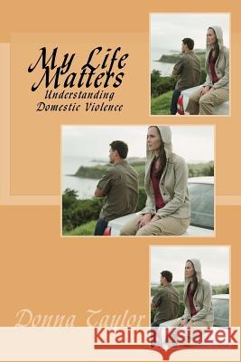 My Life Matters: Understanding Domestic Violence Donna S. Taylor 9781718655409 Createspace Independent Publishing Platform - książka