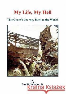 My Life, My Hell - This Grunt's Journey Back to the World Jr. Dan R. Vaughn 9781608622047 E-Booktime, LLC - książka