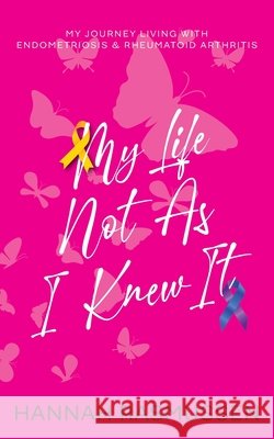 My Life Not As I Knew It: My journey living with Endometriosis & Rheumatoid Arthritis Hannah Rasmussen 9781764343107 Hannah Rasmussen - książka