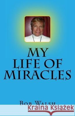 My Life of Miracles Bob Walsh 9781542865234 Createspace Independent Publishing Platform - książka