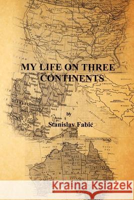 My Life on Three Continents Stanislav Fabic 9781469141862 Xlibris Corporation - książka