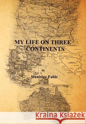 My Life on Three Continents Stanislav Fabic 9781469141879 Xlibris Corporation - książka