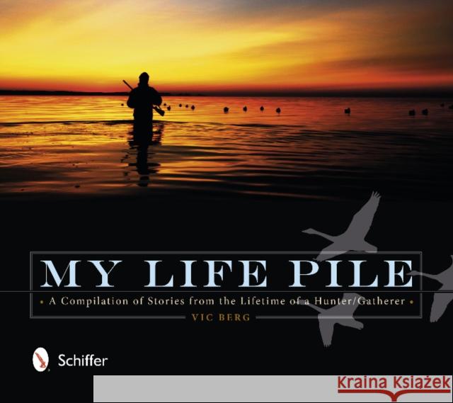 My Life Pile: A Compilation of Stories from the Lifetime of a Hunter/Gatherer Vic Berg 9780764345180 Schiffer Publishing - książka