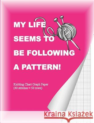 My Life Seems to Be Following a Pattern!: Knitting Chart Graph Paper (40 Stitches = 50 Rows) Shayley Stationery Books 9781720090137 Independently Published - książka