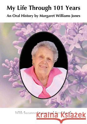 My Life Through 101 Years: An Oral History by Margaret Williams Jones Kerri South Margaret Williams Jones Suzanne Layton 9781511732796 Createspace - książka