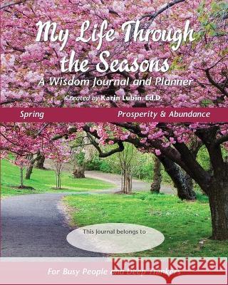 My Life Through the Seasons, A Wisdom Journal and Planner: Spring - Prosperity and Abundance Karin Lubin 9781954317000 Quantum Leap Coaching - książka