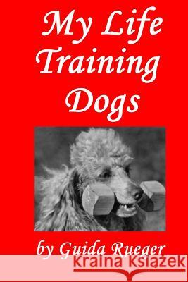 My Life Training Dogs. MS Guida Rueger 9781502826060 Createspace - książka