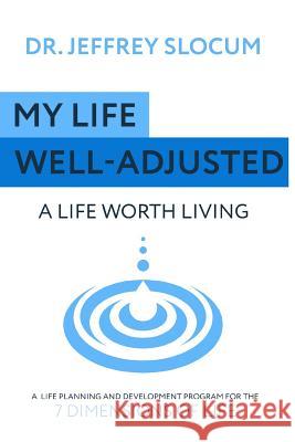 My Life Well Adjusted: A Life Worth Living Dr Jeffrey S. Slocum Dr Rok a. Morin Dr Timothy H. Coffin 9781987699722 Createspace Independent Publishing Platform - książka