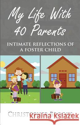 My Life With 40 Parents: Intimate Reflections of a Foster Child Brooks, Christopher 9780692088715 4 Parents - książka