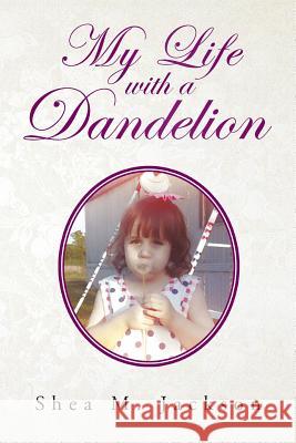 My Life with a Dandelion Shea M. Jackson 9781466977389 Trafford Publishing - książka