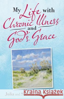 My Life with Chronic Illness and God's Grace Julia McClanahan Steven McClanahan 9781664230965 WestBow Press - książka