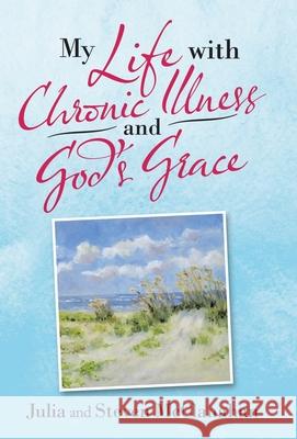 My Life with Chronic Illness and God's Grace Julia McClanahan Steven McClanahan 9781664230972 WestBow Press - książka