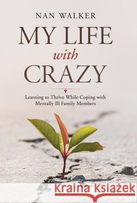 My Life with Crazy: Learning to Thrive While Coping with Mentally Ill Family Members Nan Walker 9781982258528 Balboa Press - książka