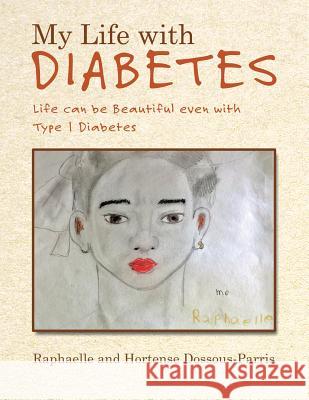 My Life with Diabetes: Life Can Be Beautiful Even with Type 1 Diabetes Raphaelle Dossous-Parris Hortense Dossous-Parris 9781504317535 Balboa Press Au - książka